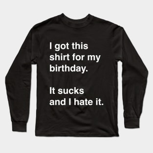 I got this shirt for my birthday. It sucks and I hate it. Long Sleeve T-Shirt